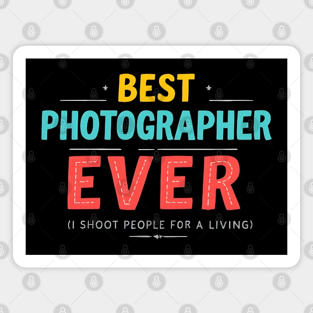 Best Photographer Ever - I Shoot People for a Living Magnet by MakerMind8.2